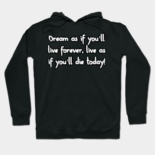 Dream as you will live. Live as you will die. Hoodie